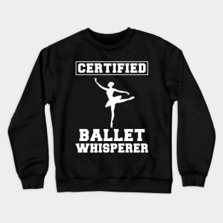 En Pointe Humor: Certified Ballet Whisperer Tee for Dance Lovers! Crewneck Sweatshirt